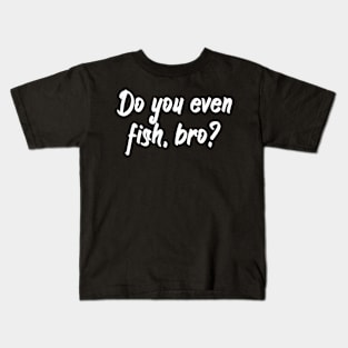 Do you even fish, bro Kids T-Shirt